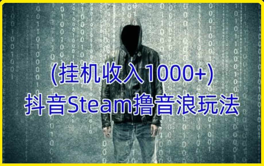 0308-抖音Steam撸音浪玩法，挂机一天收入1000+不露脸 不说话 不封号 社恐人群福音⭐抖音Steam撸音浪玩法，挂机一天收入1000 不露脸 不说话 不封号 社恐人群福音