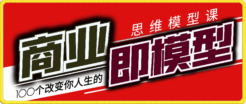 0308【商业 即模型】100个-改变你人生的思维模型思维课-20节-无水印⭐【商业即 模型】100个改变你 -人生的思维模型思维课