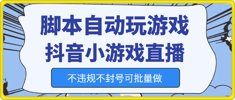 0809-脚本自动玩游戏，抖音小游戏直播，不违规不封号可批量做【揭秘】