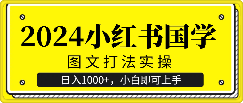 0809-2024小红书国学图文打法实操，日入1000+，小白即可上手⭐2024小红书国学图文打法实操，日入1000 ，小白即可上手