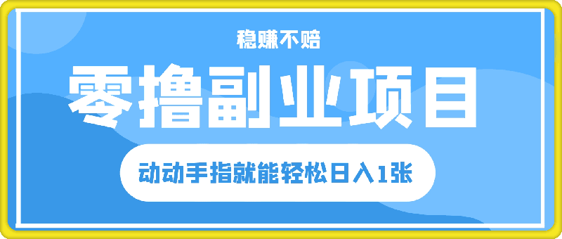 1009稳赚不赔的零撸副业项目，动动手指就能轻松日入1张