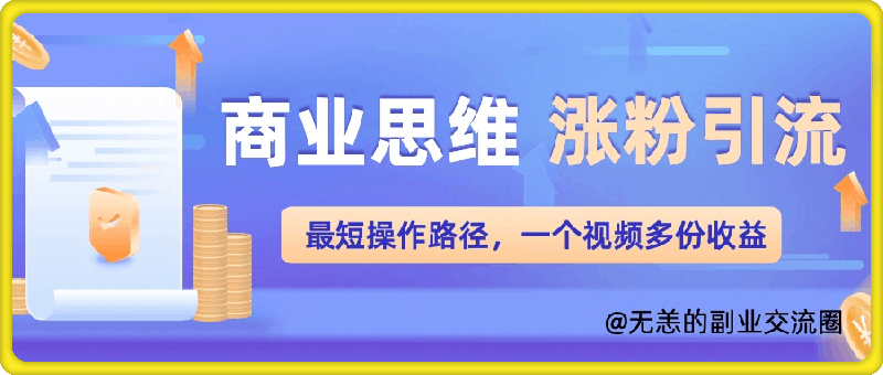 1009商业思维涨粉+引流最短操作路径，一个视频多份收益单⭐商业思维涨粉 引流最短操作路径，一个视频多份收益单