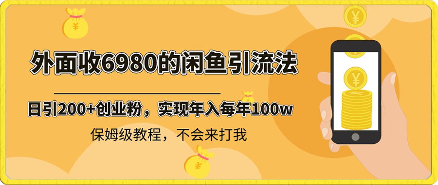 0109外面收费6980闲鱼引流法，日引200+创业粉，每天稳定2000+收益，保姆级教程（适合居家创业）⭐闲鱼引流法，日引200 创业粉，每天稳定2000 收益