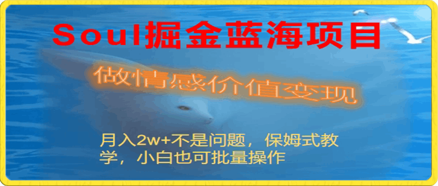 0109Soul掘金蓝海项目细分赛道，做情感价值变现，月入2w+不是问题，保姆式教学，小白也可批量操作⭐Soul掘金蓝海项目细分赛道，做情感价值变现，月入2w 不是问题