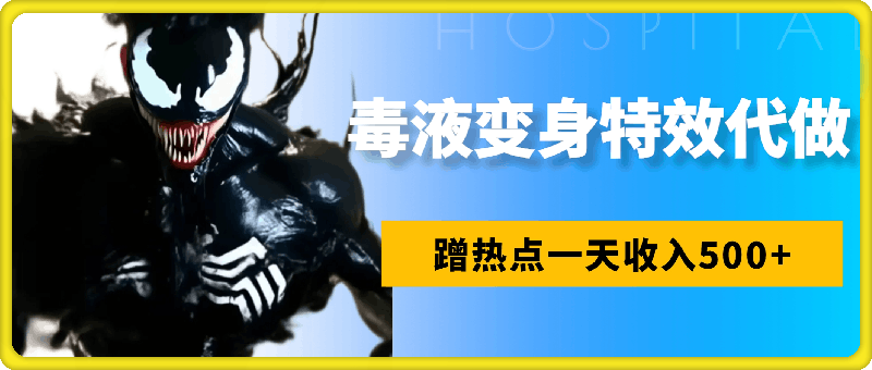 1109蹭热点一天收入500+，毒液变身特效代做一单3米，人人可做！⭐蹭热点一天收入500 ，毒液变身特效代做一单3米，人人可做！