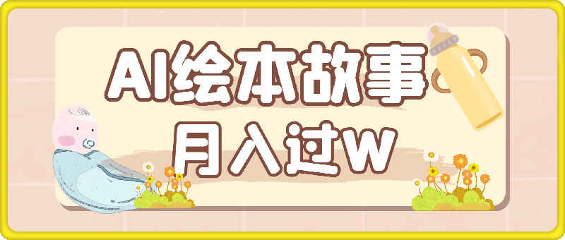 1109小白大翻身!靠AI玩转绘本故事，月入过W，轻松得很!