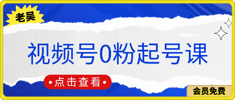 0510天诺老吴视频号0粉起号课⭐天诺老吴楚姐教你直播卖货：视频号0粉起号课