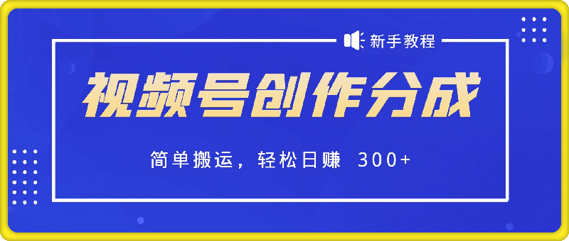 0911视频号创作分成新手教程，小白轻松上手，简单搬运，轻松日赚 300+