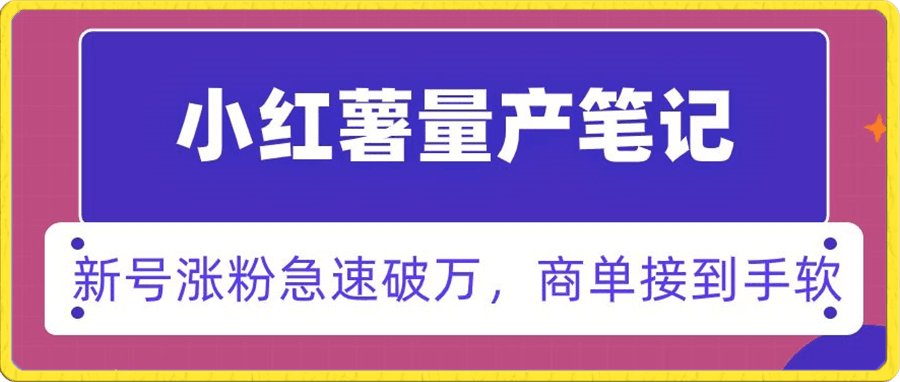 0111-小红书量产笔记，一分种一条笔记，新号涨粉急速破万，新黑马赛道，商单接到手软【揭秘】