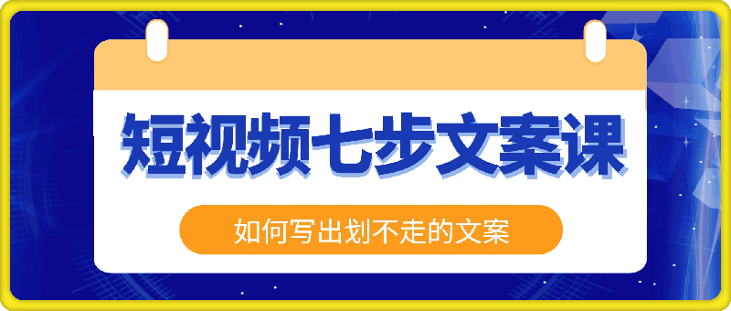 1011三把刀七步文案课⭐短视频七步文案课，文案是普通人做短视频的第一竞争力，如何写出划不走的文案