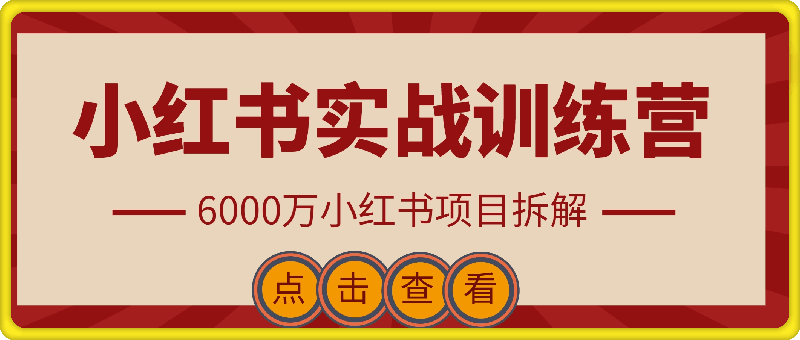 1012-小红书实战训练营，从0到1，6000万小红书项目拆解