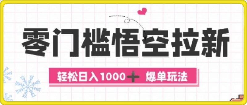 1112-零门槛悟空拉新：一单10米爆单玩法，轻松日入1k