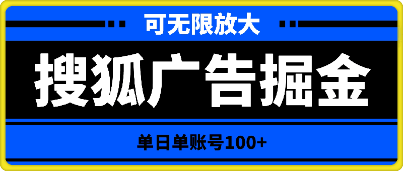 0812搜狐广告掘金，单日单账号100+，可无限放大⭐搜狐广告掘金，单日单账号100 ，可无限放大