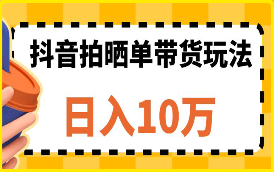 0312抖音拍晒单带货玩法分享,团队实测日入10万⭐抖音拍晒单带货玩法分享，日入1万