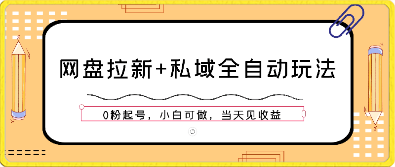 0313网盘拉新+私域全自动玩法，0粉起号，小白可做，当天见收益，已测单日破⭐网盘拉新 私域全自动玩法，0粉起号，小白可做，当天见收益，已测单日破5000