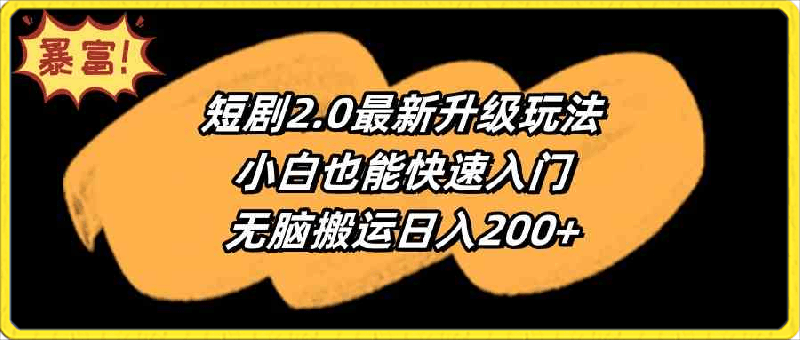 0313-短剧2.0最新升级玩法，小白也能快速入门，无脑搬运日入200+