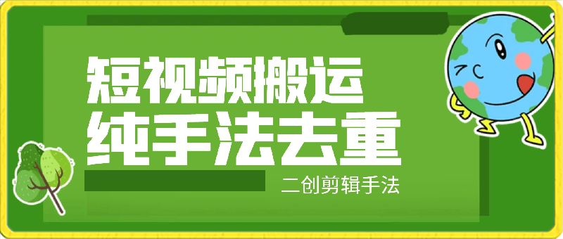 0313-最新短视频搬运，纯手法去重，二创剪辑手法