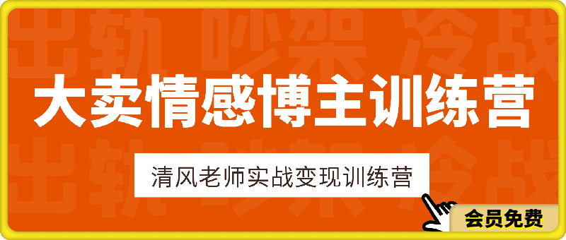 0513清风老师： 大卖情感博主训练营⭐清风老师： 大卖情感博主训练营，情感赛道变现野路子，单月变现百万