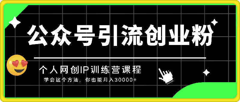 0913个人网创IP训练营课程⭐公众号引流创业粉，学会这个方法，你也能月入30000