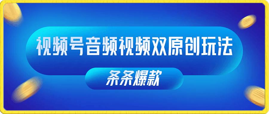 0114-视频号音频视频双原创玩法，条条爆款，单号一天变现1000+，保姆级教程【揭秘】⭐视频号音频视频双原创玩法，条条爆款，单号一天变现1000 ，保姆级教程