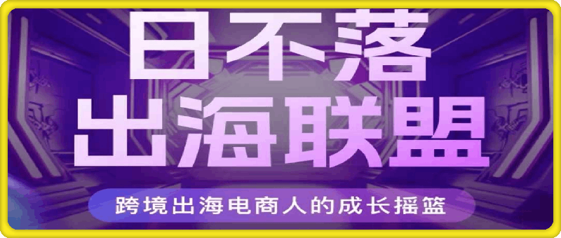 0914日不落出海联盟——全球顶尖出海资源圈⭐日不落出海联盟-全球顶尖出海资源圈