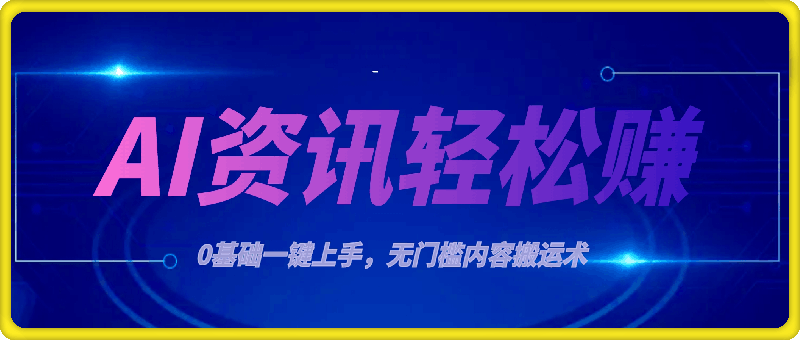 0914-AI资讯轻松赚，0基础一键上手，无门槛内容搬运术，新手也可月入过万