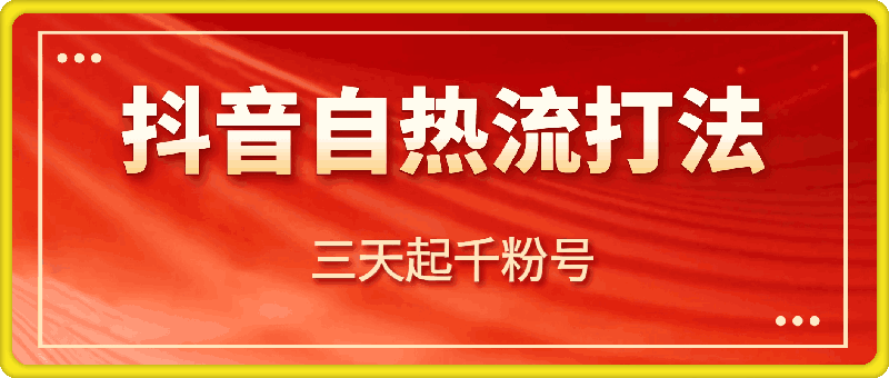 1114-抖音自热流打法，三天起千粉号，单视频十万播放量，日引精准粉1000+