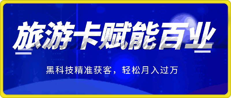 1114旅游卡项目⭐旅游卡赋能百业，无需养号，黑科技精准获客，轻松月入过万