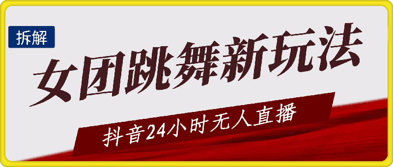 1114抖音24小时无人直播，女团跳舞新玩法，礼物收不停（含开播视频教程+软件+互动视频素材）⭐抖音24小时无人直播，女团跳舞新玩法，礼物收不停（含开播视频教程 软件 互动视频素材）