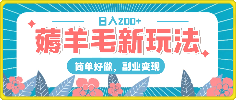 0814薅羊毛新玩法，多种方式变现，日入200+，简单好做，副业变现⭐薅羊毛新玩法，多种方式变现，日入200 ，简单好做，副业变现