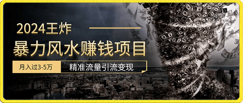 0214-2024王炸暴力风水赚钱项目，月入过3-5万，精准流量引流变现【揭秘】