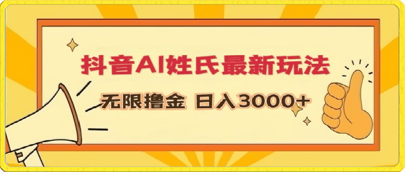 0314-抖音AI姓氏最新玩法，无限撸金，日入3000+【揭秘】⭐抖音AI姓氏最新玩法，无限撸金，日入3000 【揭秘】