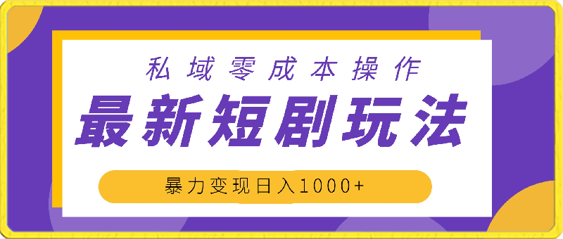 0315最新短剧玩法，暴力变现日入1000+私域零成本操作，全程干货（附1400G短剧）⭐最新短剧玩法，暴力变现日入1000 私域零成本操作，全程干货