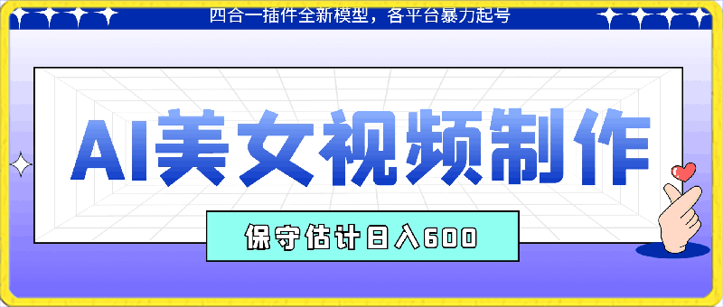 0415-AI美女视频制作，四合一插件全新模型，各平台暴力起号，新手小白无压力，保守估计日入600+【揭秘】⭐AI美女视频制作，四合一插件全新模型，各平台暴力起号，新手小白无压力，保守估计日入600 【揭秘】