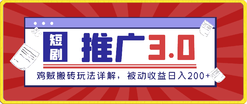 0415-推广短剧3.0.鸡贼搬砖玩法详解，被动收益日入200+，多重收益每天累加，坚持收益无上限【揭秘】⭐短剧推广3.0，鸡贼搬砖玩法详解，被动收益日入200 ，多重收益每天累加，坚持收益无上限【揭秘】