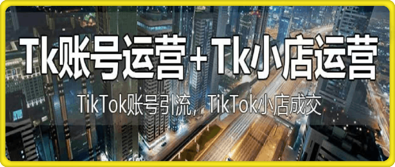 0815巨量出海-【组合课】TikTok短视频运营+跨境小店运营⭐巨量出海研究院·TikTok短视频运营 跨境小店运营