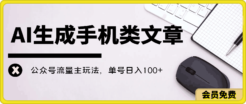 0515-简单冷门赛道，AI生成手机类文章，公众号流量主玩法，单号日入100+【揭秘】