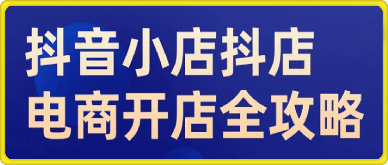 0815抖音小店抖店电商全攻略