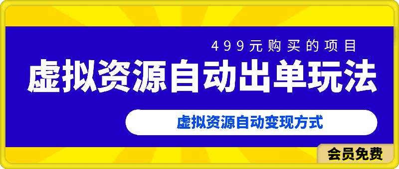 0716收费499《虚拟资源自动成交手册》7种虚拟资源自动变现方式-普通人可做⭐虚拟资源自动出单玩法操作手册(最新版)