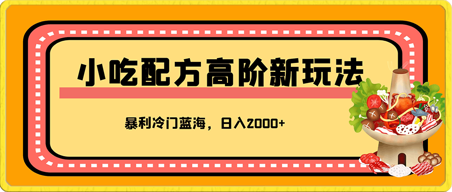 0115小吃配方项目高阶新玩法，新手小白轻松上手，暴利冷门蓝海，日入2000+⭐小吃配方项目高阶新玩法，新手小白轻松上手，暴利冷门蓝海，日入2000 【附教程和配方】