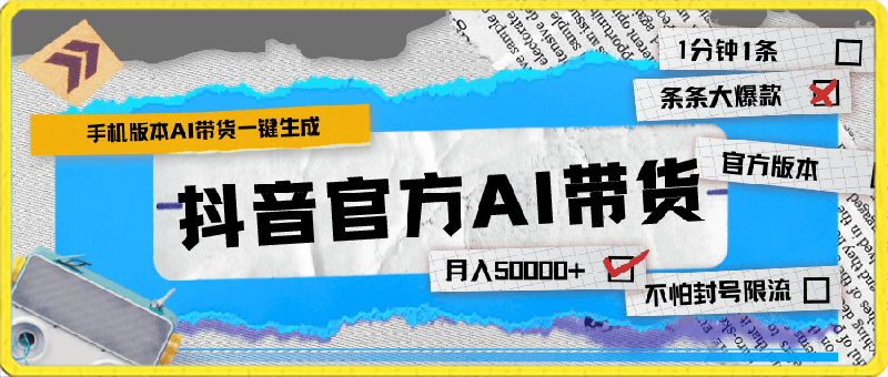 0316【手机版】抖音官方AI带货 1分钟一键生成 条条都是大爆款 月入50000+