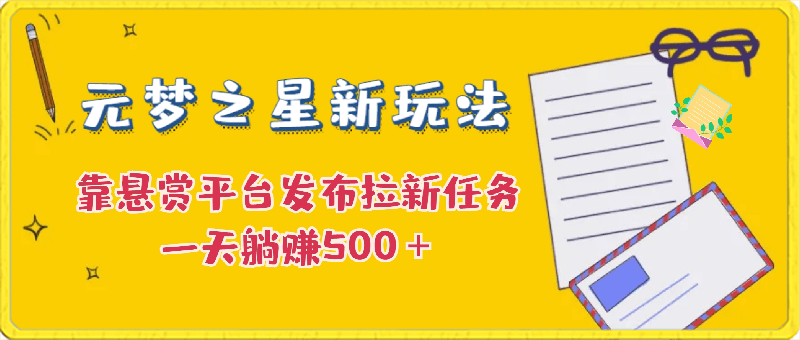 0315元梦之星新玩法，靠悬赏平台发布拉新任务，一天躺赚500＋