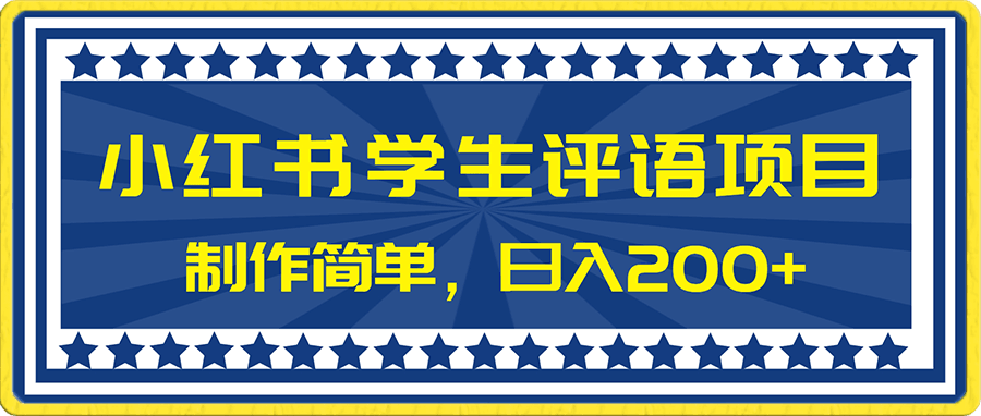 0116小红书学生评语项目⭐小红书学生评语项目，制作简单，日入200 （附资源素材）