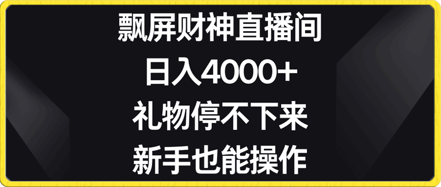 1016飘屏财神直播间，日入4000+，礼物停不下来，新手也能操作⭐飘屏财神直播间，日入4000 ，礼物停不下来，新手也能操作