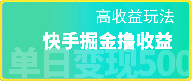 0416快手掘金撸收益最新技术，高收益玩法，单日变现500+，小白必备项目