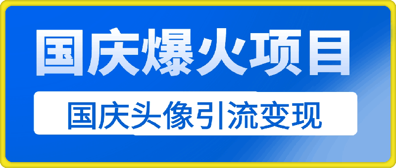 0916-国庆爆火风口项目——国庆头像引流变现，零门槛高收益，小白也能起飞【揭秘】