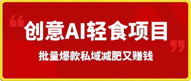 0417创意AI轻食项目，日入500，小白上手简单，批量爆款私域减肥又赚钱