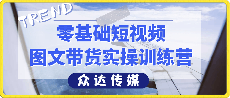 0416【众达传媒】开年新课-零基础短视频+图文带货实操训练营-好姐⭐众达:零基础短视频 图文带货实操训练营