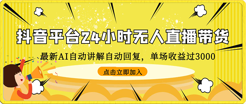 0216-最新AI自动讲解自动回复，抖音平台24小时无人直播带货，单场收益过3000，纯小白也能操作【揭秘】