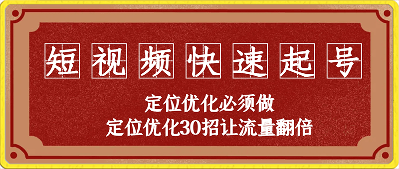 0217-短视频快速起号，定位优化必须做，定位优化30招让流量翻倍